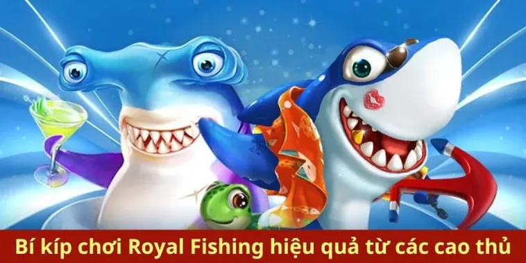 Cách Chơi Bắn Cá Royal Fishing 789Club Săn Thưởng Cực Đã